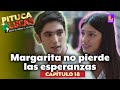 Pituca Sin Lucas: Margarita no pierde las esperanzas con Franco | Capítulo 18
