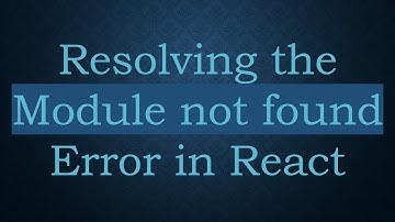 Resolving the Module not found Error in React