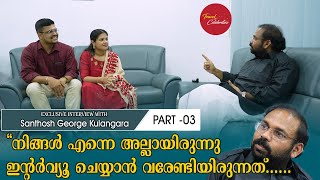 Episode 3 നിങ്ങൾ എന്നെ അല്ലായിരുന്നു Interview ചെയ്യാൻ വരേണ്ടിയിരുന്നത് Santhosh George Kulangara