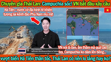 Chuyên gia Thái Lan: VN xây cầu vượt biển Hà Tiên khổng lồ, kênh đào Phù Nam chỉ còn là cái hồ chứa