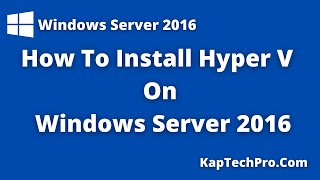 How To Install Hyper V  Step By Step | Windows Server 2016