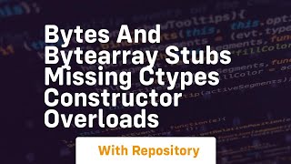 Bytes and bytearray stubs missing ctypes constructor overloads