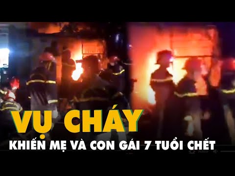 Video Cháy nhà trong đêm, người mẹ và con gái 7 tuổi tử vong - youtube