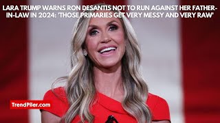 Lara Trump warns Ron DeSantis not to run against her father in law in 2024