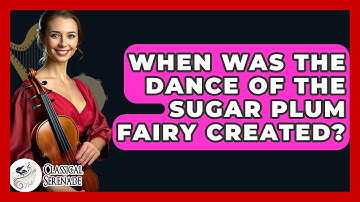 When Was The Dance Of The Sugar Plum Fairy Created? - Classical Serenade