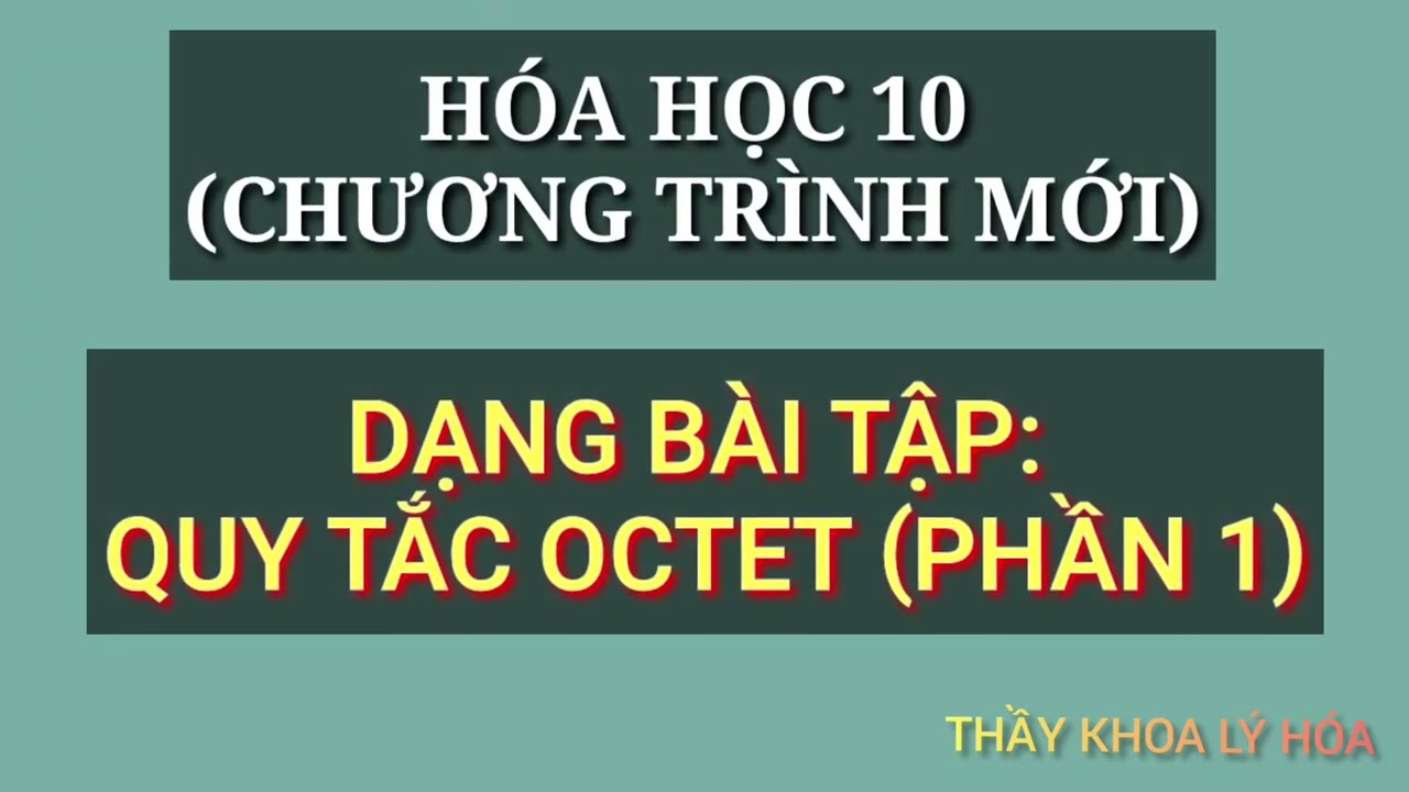 HÓA HỌC 10. DẠNG BÀI TẬP: QUY TẮC OCTET. PHẦN 1