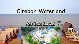 Ade Irma Cirebon Waterland di Desember 2023...