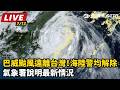【直播完整版】巴威颱風遠離台灣！海陸警均解除　氣象署說明最新情況｜三立新聞LIVE