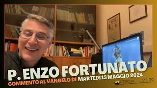 p. Enzo Fortunato - Commento al Vangelo del 14 Maggio 2024