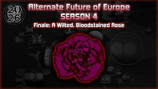 Alternate Future of Europe Season 4: Finale: A Wilted, Bloodstained Rose