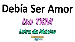 Isa TKM - Debía Ser Amor - Letra / Lyrics