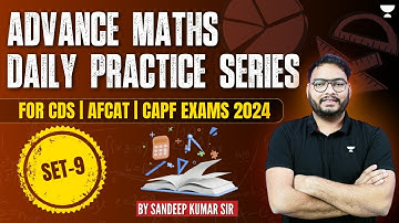 Advance Maths | Daily Practice Series | Set- 9 | Crack CDS | AFCAT | CAPF Exams 2024 | Sandeep Kumar