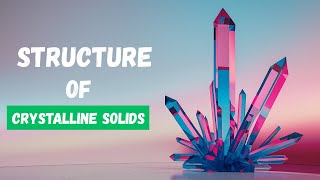 Structure of Crystalline Solids : Crystal Types & Unit Cell Explained Simply!!