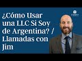 ¿Cómo Usar una LLC Si Soy de Argentina? | Llamadas con Jim | Tu Empresa en América