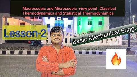 Macroscopic and Microscopic  view point  Classical Thermodynamics and Statistical Thermodynamics L-2