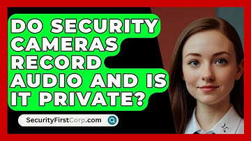 Do Security Cameras Record Audio And Is It Private? - SecurityFirstCorp.com