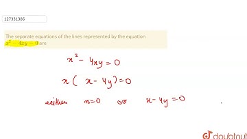 The separate equations of the lines represented by the equation `x^(2)-4xy=0` are