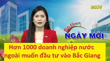 Hơn 1000 doanh nghiệp nước ngoài muốn đầu tư vào Bắc Giang