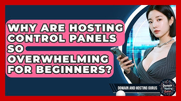 Why Are Hosting Control Panels So Overwhelming For Beginners? - Domain And Hosting Gurus