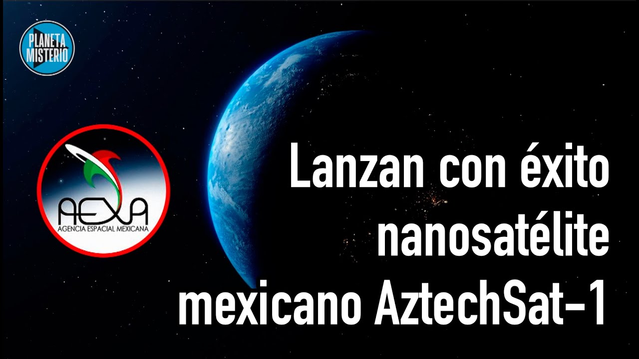 Lanzan con éxito nanosatélite mexicano | AztechSat-1 - YouTube
