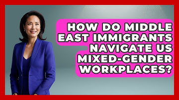 How Do Middle East Immigrants Navigate US Mixed-gender Workplaces? - Middle East Migraters