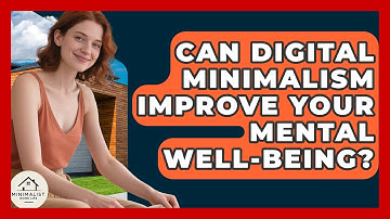 Can Digital Minimalism Improve Your Mental Well-being? - Minimalist Home Life