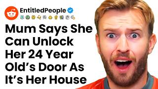 Mum Says She Can Unlock Her 24 Year Old Kid's Bedroom Door Because It's Her House! r/EntitledParents