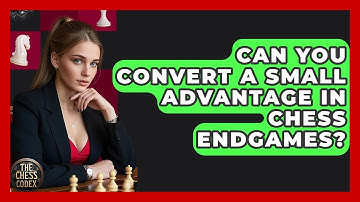 Can You Convert A Small Advantage In Chess Endgames? - The Chess Codex