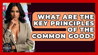 What Are The Key Principles Of The Common Good? - The Ethical Compass