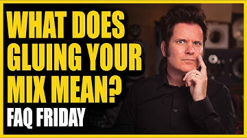 What Does Gluing Your Mix Together Mean? FAQ Friday