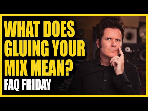 What Does Gluing Your Mix Together Mean? FAQ Friday