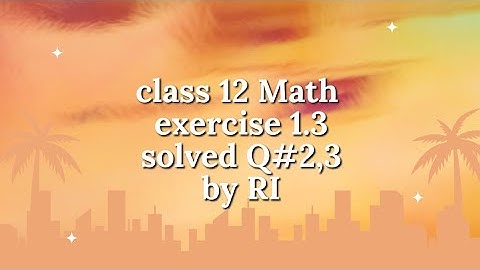 Class 12 Math exercise 1.3 solved Q2,3,