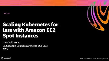 AWS re:Invent 2020: Scaling Kubernetes for less with Amazon EC2 Spot Instances