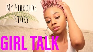 Girl Talk My Fibroids Story
