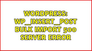 Wordpress: wp_insert_post bulk import 500 server error