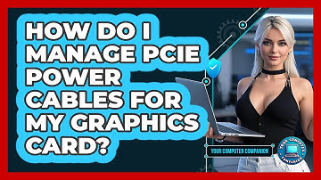How Do I Manage PCIe Power Cables For My Graphics Card? - Your Computer Companion