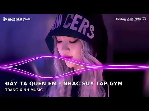 ĐẨY TẠ QUÊN EM - NHẠC SUY REMIX TẬP GYM | NHẠC THẤT TÌNH TRUYỀN ĐỘNG LỰC 2026