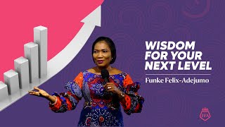 WISDOM FOR YOUR NEXT LEVEL || Funke Felix-Adejumo