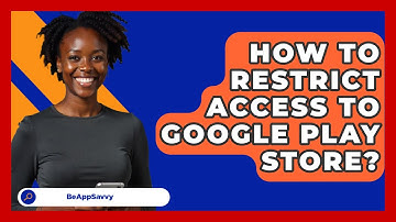 How To Restrict Access To Google Play   Store? - Be App Savvy