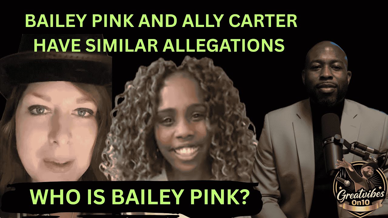 BAILEY PINK AND ALLY CARTER HAVE SIMILAR ALLEGATIONS.. WHO IS BAILEY ...