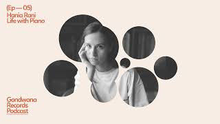 Hania Rani – Life with Piano [Gondwana Records Podcast Ep.05]
