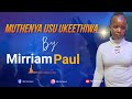 MUTHENYA USU UKEETHIWA BY MIRIAM PAUL