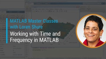 Working with Time and Frequency in MATLAB | Master Class with Loren Shure