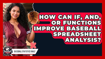 How Can IF, AND, OR Functions Improve Baseball Spreadsheet Analysis? - Baseball Statistics Vault