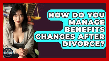 How Do You Manage Benefits Changes After Divorce? - Get Divorce Answers