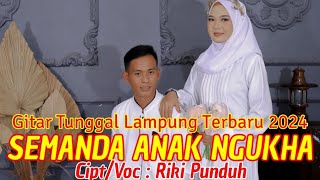 SEMANDA ANAK NGUKHA Gitar Tunggal Lampung Terbru 2024 Cipt/Voc : Riki Punduh