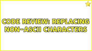Code Review: Replacing non-ASCII characters (3 Solutions!!)
