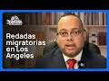 "Las redadas migratorias en Los Angeles” | Bienvenidos a América | Tu programa migratorio
