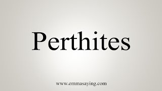 How To Say Perthites