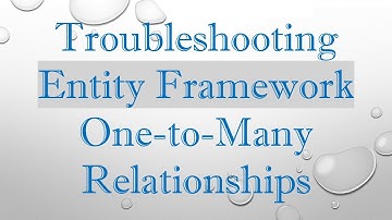 Troubleshooting Entity Framework One-to-Many Relationships